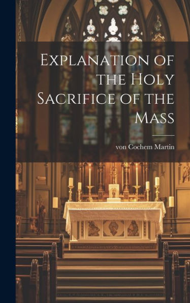 Explanation Of The Holy Sacrifice Of The Mass - 9781019377222