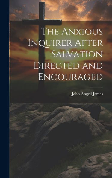 The Anxious Inquirer After Salvation Directed And Encouraged - 9781019377512