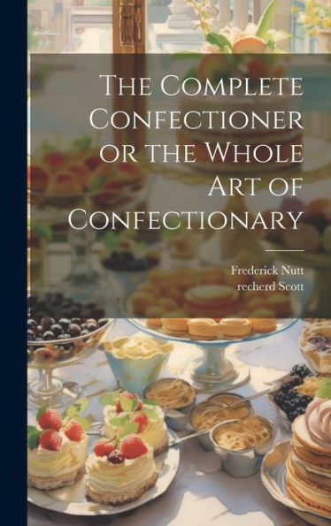 The Complete Confectioner Or The Whole Art Of Confectionary