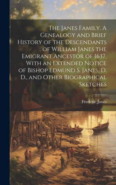 The Janes Family. A Genealogy And Brief History Of The Descendants Of William Janes The Emigrant Ancestor Of 1637, With An Extended Notice Of Bishop ... Janes, D. D., And Other Biographical Sketches - 9781019378397
