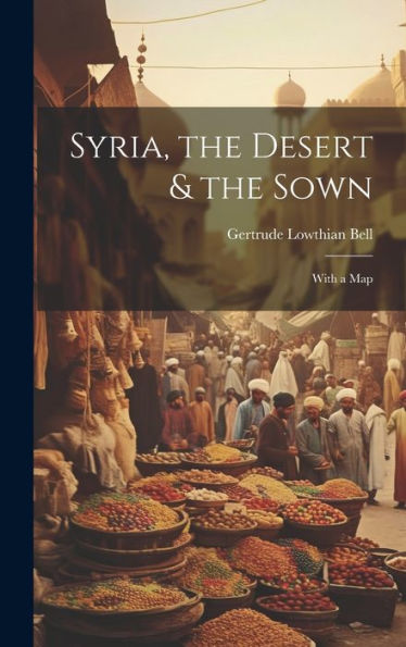 Syria, The Desert & The Sown: With A Map
