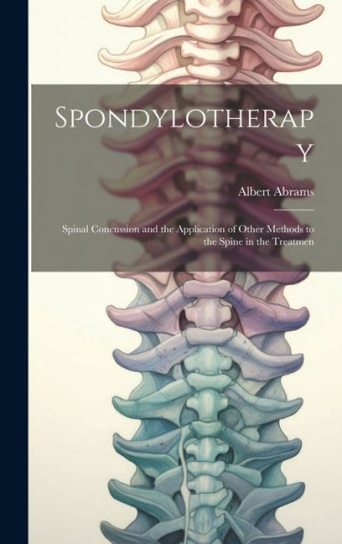 Spondylotherapy; Spinal Concussion And The Application Of Other Methods To The Spine In The Treatmen