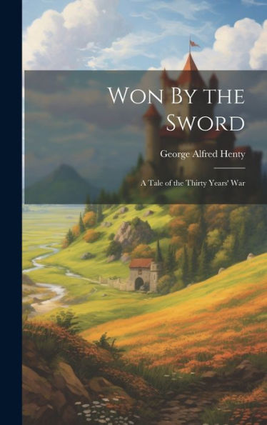 Won By The Sword: A Tale Of The Thirty Years' War
