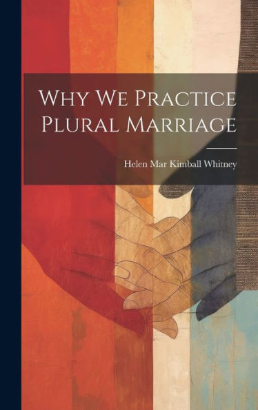 Why We Practice Plural Marriage - 9781019379899