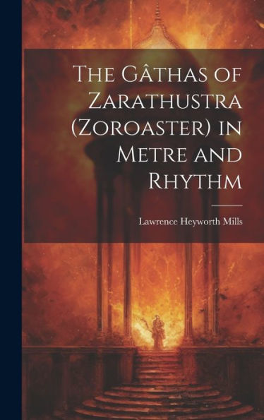 The Gâthas Of Zarathustra (Zoroaster) In Metre And Rhythm - 9781019380086