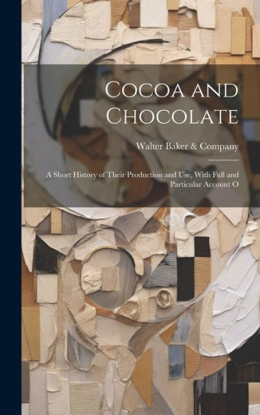 Cocoa And Chocolate: A Short History Of Their Production And Use, With Full And Particular Account O