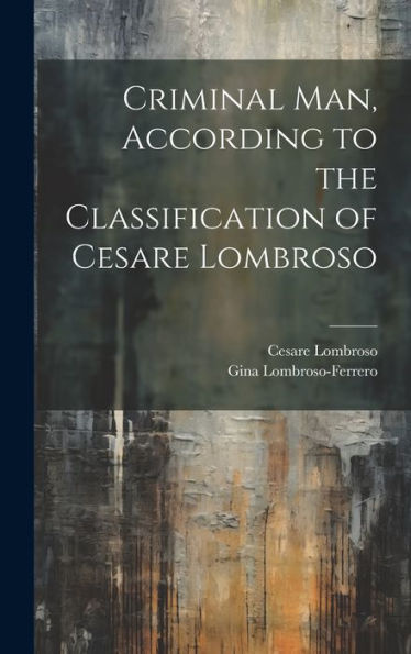 Criminal Man, According To The Classification Of Cesare Lombroso - 9781019380550