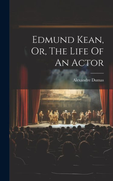 Edmund Kean, Or, The Life Of An Actor - 9781019380567