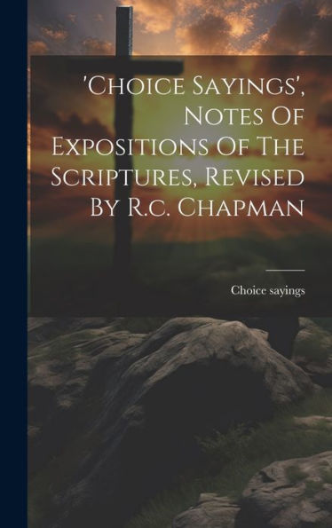 'Choice Sayings', Notes Of Expositions Of The Scriptures, Revised By R.C. Chapman