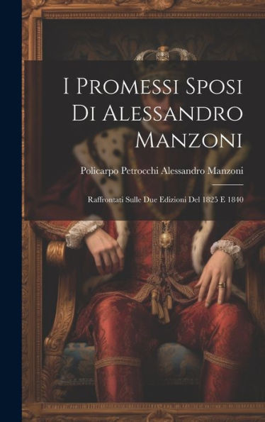 I Promessi Sposi Di Alessandro Manzoni: Raffrontati Sulle Due Edizioni Del 1825 E 1840 - 9781019380994