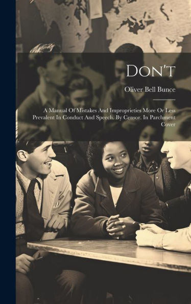 Don'T: A Manual Of Mistakes And Improprieties More Or Less Prevalent In Conduct And Speech. By Censor. In Parchment Cover - 9781019381175