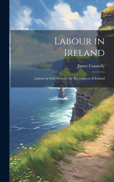 Labour In Ireland; Labour In Irish History; The Reconquest Of Ireland