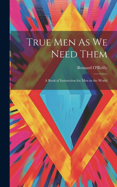 True Men As We Need Them: A Book Of Instruction For Men In The World