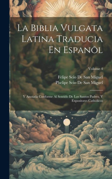 La Biblia Vulgata Latina Traducia En Espanõl: Y Anotada Conforme Al Sentido De Los Santos Padres, Y Expositores Cathòlicos; Volume 4 (Spanish Edition) - 9781019381946