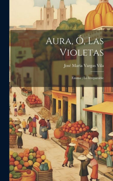 Aura, Ó, Las Violetas; Emma; Lo Irreparable (Spanish Edition) - 9781019382233