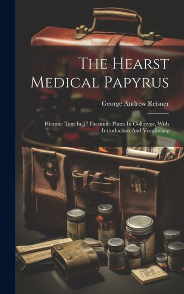 The Hearst Medical Papyrus: Hieratic Text In 17 Facsimile Plates In Collotype, With Introduction And Vocabulary - 9781019382615