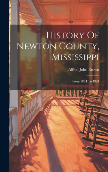 History Of Newton County, Mississippi: From 1834 To 1894 - 9781019383216