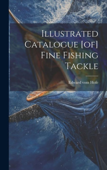 Illustrated Catalogue [Of] Fine Fishing Tackle - 9781019384169