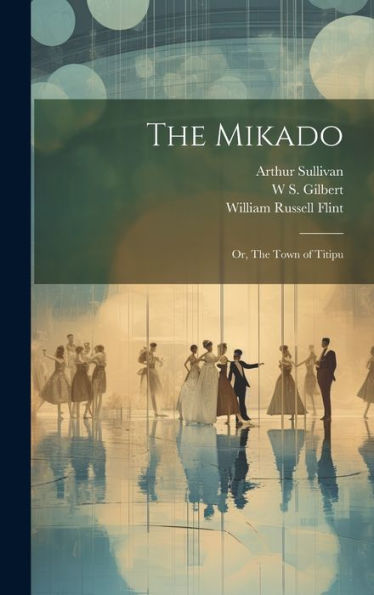 The Mikado; Or, The Town Of Titipu