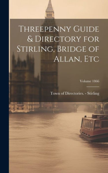 Threepenny Guide & Directory For Stirling, Bridge Of Allan, Etc; Volume 1866 - 9781019385234