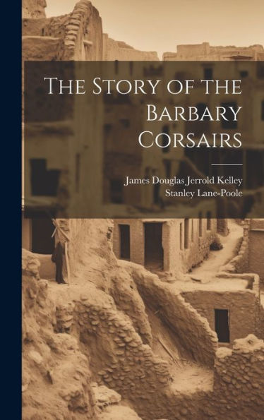 The Story Of The Barbary Corsairs - 9781019385265