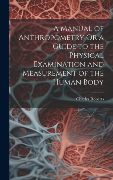 A Manual Of Anthropometry Or A Guide To The Physical Examination And Measurement Of The Human Body