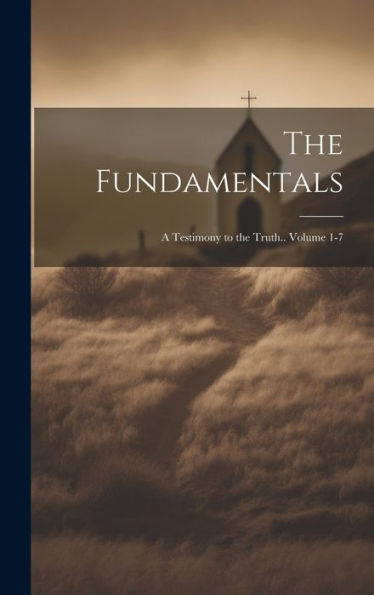 The Fundamentals; A Testimony To The Truth.. Volume 1-7 - 9781019385784
