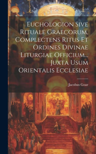 Euchologion Sive Rituale Graecorum, Complectens Ritus Et Ordines Divinae Liturgiae Officium... Juxta Usum Orientalis Ecclesiae (Latin Edition) - 9781019385838