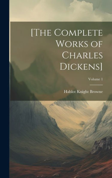 [The Complete Works Of Charles Dickens]; Volume 1 - 9781019386057