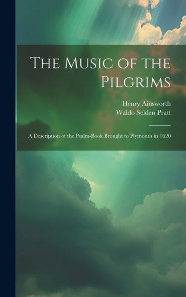 The Music Of The Pilgrims: A Description Of The Psalm-Book Brought To Plymouth In 1620
