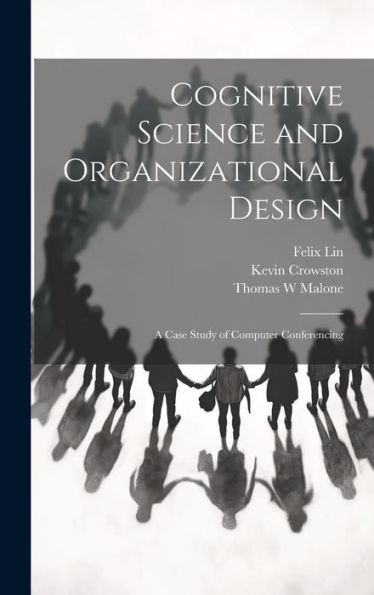 Cognitive Science And Organizational Design: A Case Study Of Computer Conferencing - 9781019387054