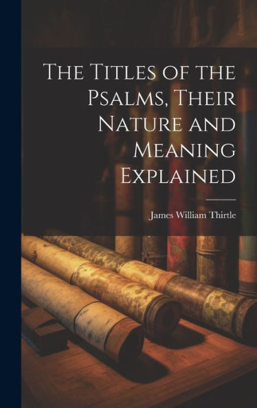 The Titles Of The Psalms, Their Nature And Meaning Explained