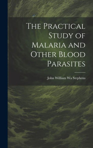 The Practical Study Of Malaria And Other Blood Parasites