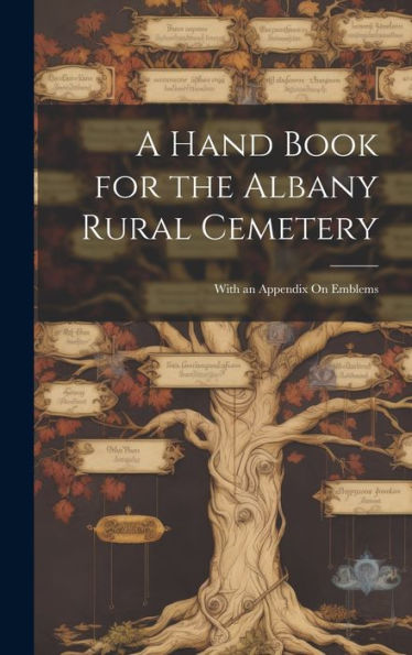A Hand Book For The Albany Rural Cemetery: With An Appendix On Emblems