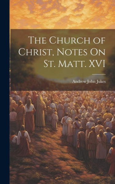 The Church Of Christ, Notes On St. Matt. Xvi - 9781019389034