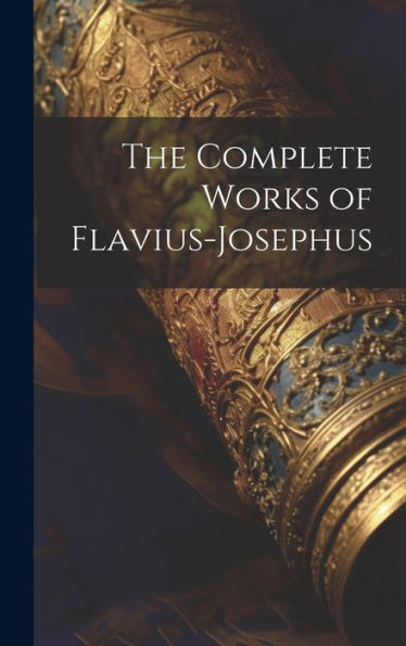 The Complete Works Of Flavius-Josephus - 9781019389171