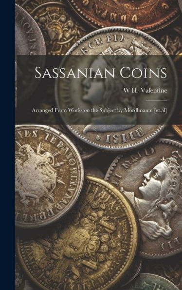 Sassanian Coins: Arranged From Works On The Subject By Mordlmann, [Et.Al] - 9781019390016