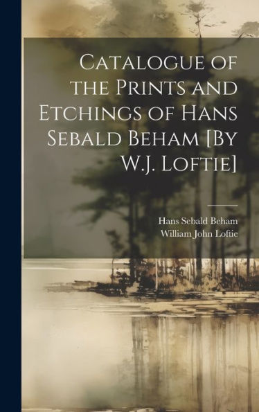 Catalogue Of The Prints And Etchings Of Hans Sebald Beham [By W.J. Loftie] - 9781019390238