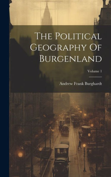The Political Geography Of Burgenland; Volume 1 - 9781019390917