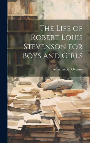 The Life Of Robert Louis Stevenson For Boys And Girls
