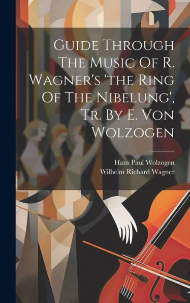 Guide Through The Music Of R. Wagner's 'The Ring Of The Nibelung', Tr. By E. Von Wolzogen - 9781019391617