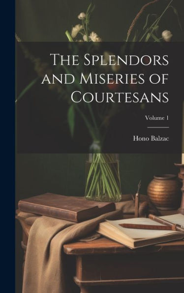 The Splendors And Miseries Of Courtesans; Volume 1 - 9781019391631