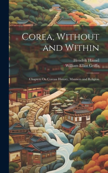 Corea, Without And Within: Chapters On Corean History, Manners And Religion - 9781019391716