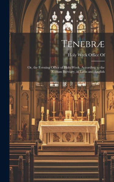 Tenebræ: Or, The Evening Office Of Holy Week, According To The Roman Breviary, In Latin And English - 9781019391754