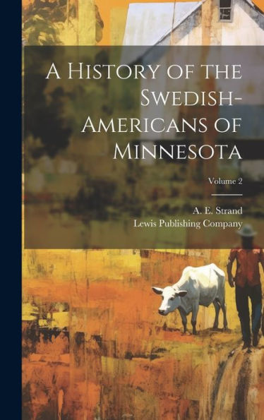 A History Of The Swedish-Americans Of Minnesota; Volume 2 - 9781019392164