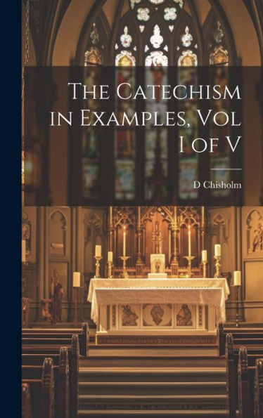 The Catechism In Examples, Vol I Of V