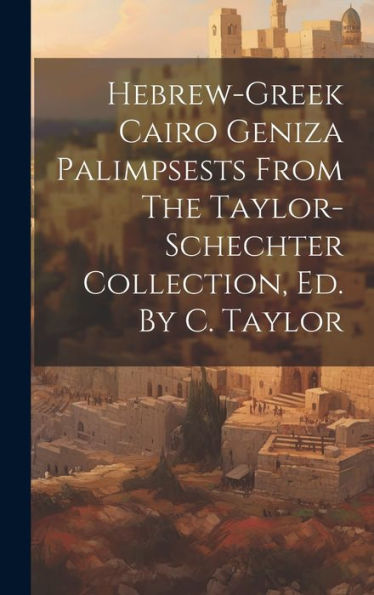 Hebrew-Greek Cairo Geniza Palimpsests From The Taylor-Schechter Collection, Ed. By C. Taylor - 9781019393116