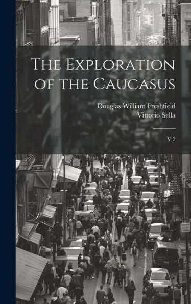 The Exploration Of The Caucasus: V.2 - 9781019393239