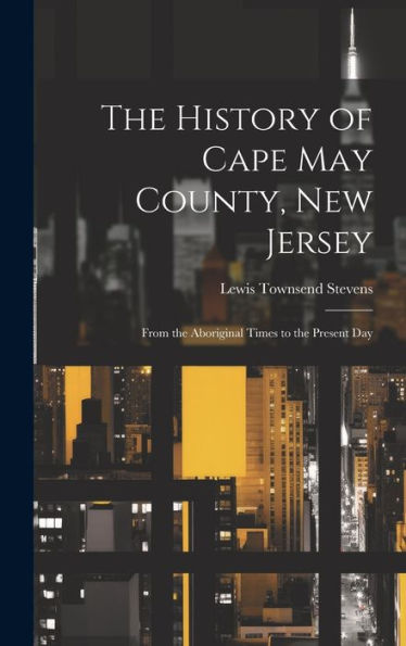 The History Of Cape May County, New Jersey: From The Aboriginal Times To The Present Day - 9781019393345