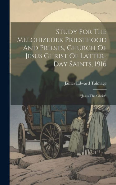 Study For The Melchizedek Priesthood And Priests, Church Of Jesus Christ Of Latter-Day Saints, 1916: "Jesus The Christ" - 9781019393826